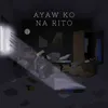 About Ayaw Ko Na Rito Song