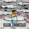 About Kaun Zimmedar Song