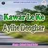 About Kawar Le Ke Ayihe Deoghar Song