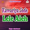 About Kawariya Jode Lele Aieh Song