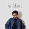 About Foolishness Song