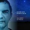 About Quase Azul, Quanto Blue Song