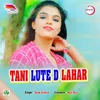 About Tani Lute D Lahar Song