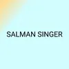 About Salman Singer Song