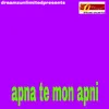 Apna Te Mon Apni