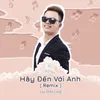 Hãy Đến Với Anh Remix