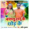 About Balamua Ke Chhod Ke Song