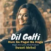 About Dil Galti Hum sa Pagal Na Hoga Song