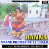 About Banna Maane Ghuman Ne Le Chalo Song