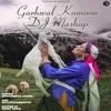 About Garhwal Kumaon DJ Mashap Song