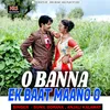 About O Banna Ek Baat Maano O Song