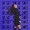 About Bad For Me Song