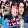 Jitani Girlfriends Utani Kam Hai