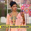 About Khullo Rakhiyo Chobaro Song