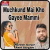 Muchkund Mai Kho Gayee Mammi