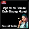 About Jogin Kar Kar Hotan Lal Kauke Chhoraye Khayegi Song