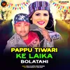 About Pappu Tiwari Ke Laika Boltani Song