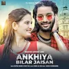 About Ankhiya Bilar Jaisan Song