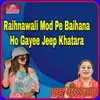 About Raihnawali Mod Pe Baihana Ho Gayee Jeep Khatara Song