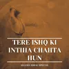 Tere Ishq Ki Intiha Chahta Hun