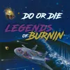 About Do Or Die Legends Of Burnin Song
