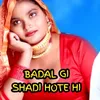 BADAL GI SHADI HOTE HI