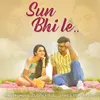 About Sun Bhi Le Song