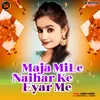 About Maja Mile Naihar Ke Eyar Me Song
