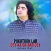 About Pukhtoon Lar Dey Ka Da Bar Dey Song