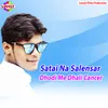 About Satai Na Salensar Dhodi Me Dhali Cancer Song