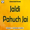 Jaldi Pahuch Jai