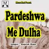 About Pardeshwa Me Dulha Song