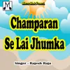 Champaran Se Lai Jhumka