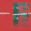 About RANDOM INNER THOUGHTS Song