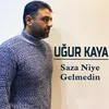 Saza Niye Gelmedin