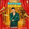 About nachange sari raat Song