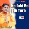 About Ke Jabi Re Ai Tora Song