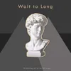 About Wait to long Song