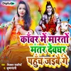About Kavar Mei Marto Mantar Devghar Pahuch Jayebe Ge Song