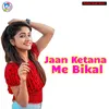 About Jaan Ketana Me Bikal Song