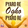 About Pyaro Re Ogho Pyaro Re Song