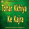 About Tohar Kkhiya Ke Kajra Song
