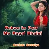 Nehwa Ke Pyar Me Pagal Bhaini