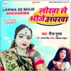 About Lorwa Se Bhije Ancharwa Song