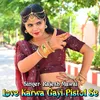 About Love Karwa Gayi Pistol Se Song