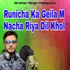 Runicha Ka Geila M Nacha Riya Dil Khol