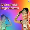 About Dj Runija Me Bajyo Garnar Song