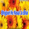 About Bhojpuri Ke Nasal Ja Bhai Song