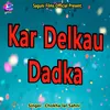 About Kar Delkau Dadka Song