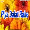 About Piya Dalat Rahe Song